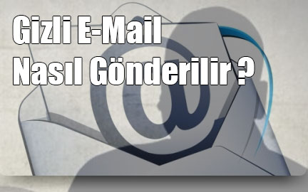 Gizli E-Mail Nasıl Gönderilir