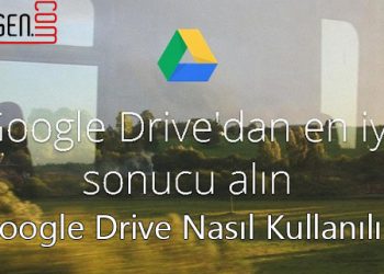 Google Drive Nasıl Kullanılır