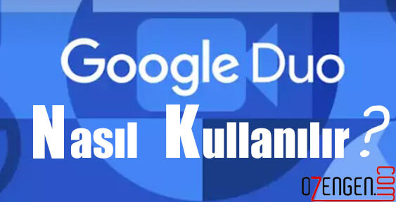 Google Duo Görüntülü Görüşme Kurulum ve Kullanımı