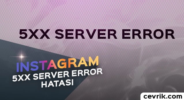 Instagram 5xx Server Error Hatası Çözümü