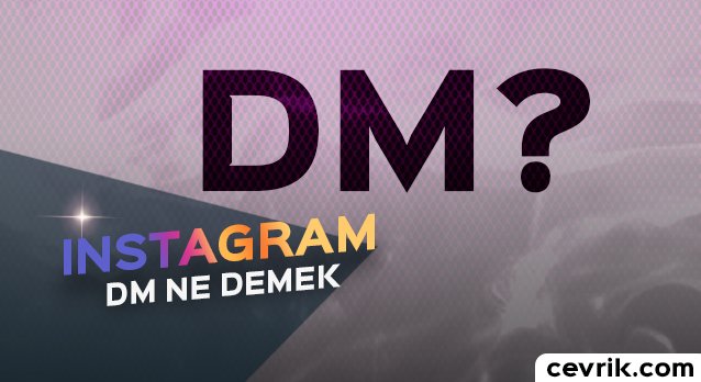 Instagram DM Ne Demektir? – Nasıl Kullanılır?