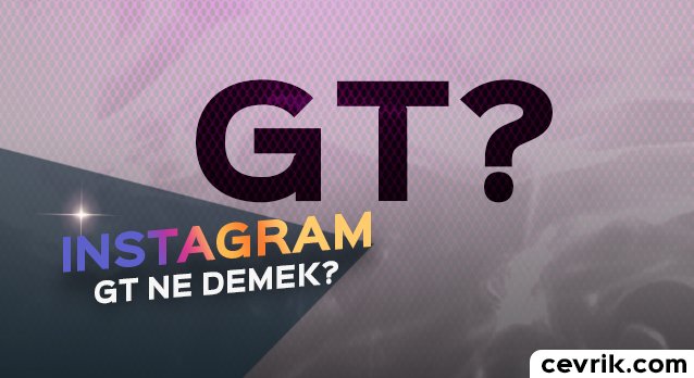 Instagram GT Ne Demek?