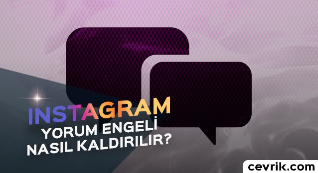 Instagram Yorum Engeli Nasıl Kaldırılır?