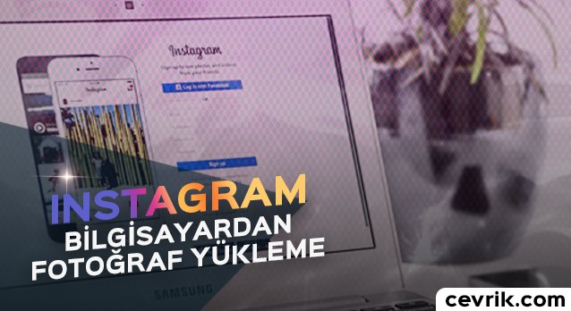 Instagram’a Bilgisayardan Fotoğraf Nasıl Yüklenir?
