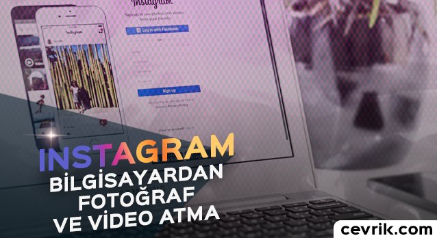 Instagram’a Bilgisayardan Fotoğraf ve Video Atma